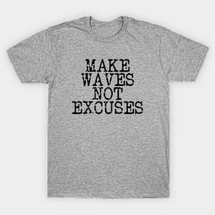 Make Waves Not Excuses T-Shirt